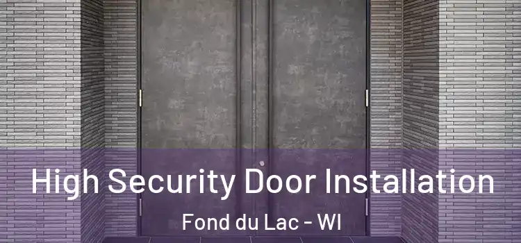 High Security Door Installation Fond du Lac - WI